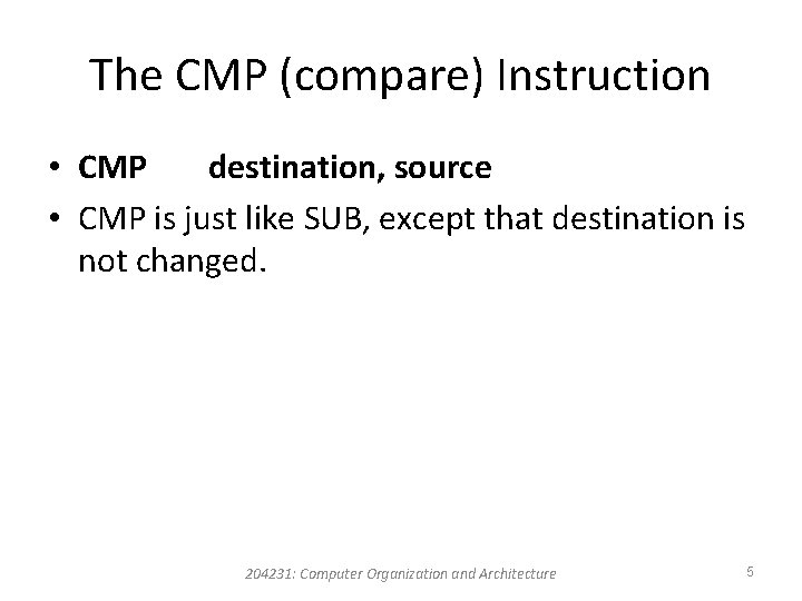 The CMP (compare) Instruction • CMP destination, source • CMP is just like SUB,