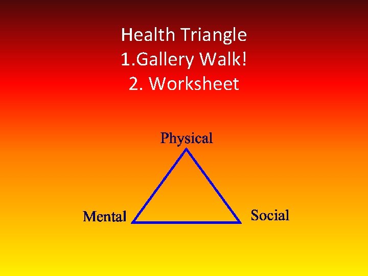 Health Triangle 1. Gallery Walk! 2. Worksheet 