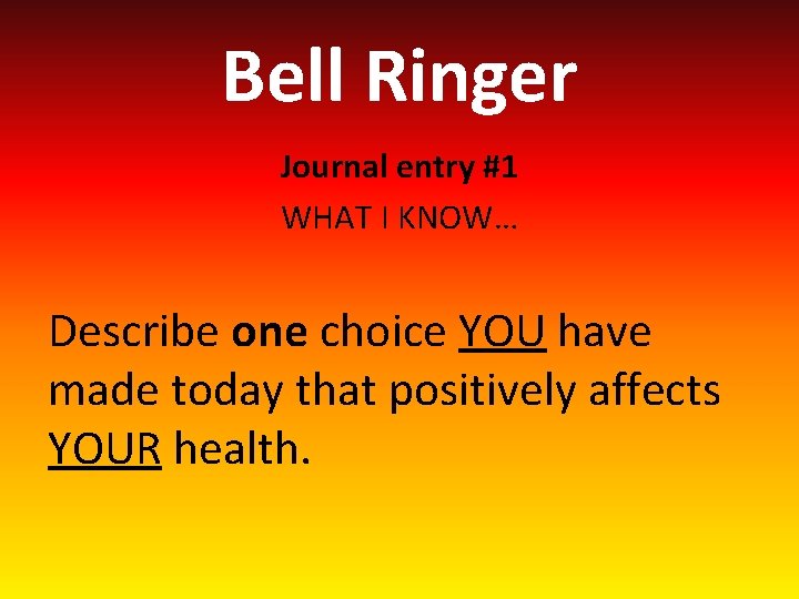 Bell Ringer Journal entry #1 WHAT I KNOW… Describe one choice YOU have made