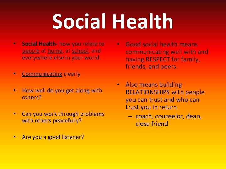 Social Health • Social Health- how you relate to people at home, at school,