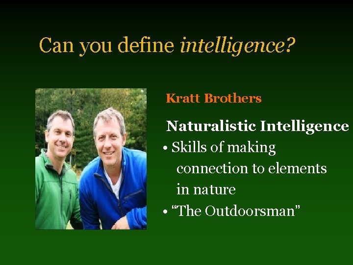 Can you define intelligence? Kratt Brothers Naturalistic Intelligence • Skills of making connection to