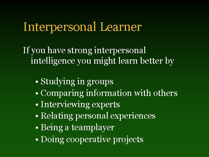 Interpersonal Learner If you have strong interpersonal intelligence you might learn better by •