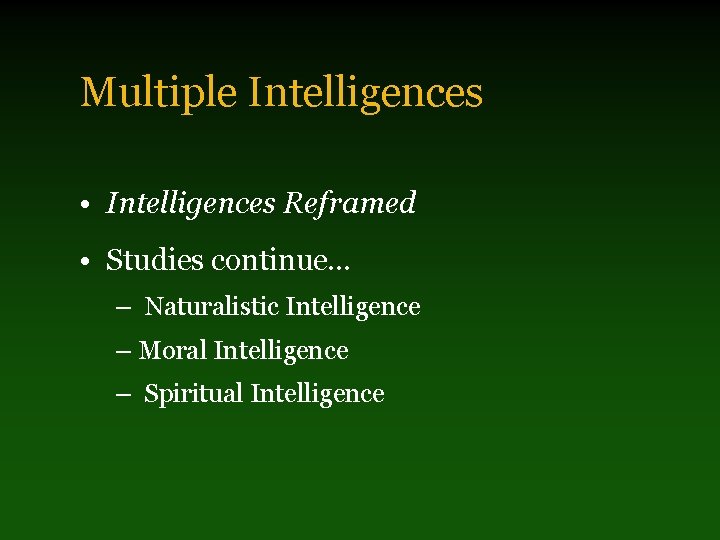 Multiple Intelligences • Intelligences Reframed • Studies continue… – Naturalistic Intelligence – Moral Intelligence