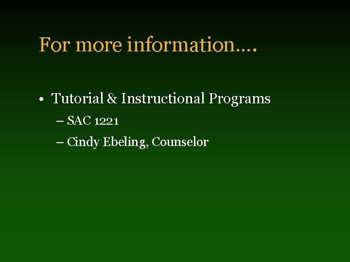 For more information…. • Tutorial & Instructional Programs – SAC 1221 – Cindy Ebeling,