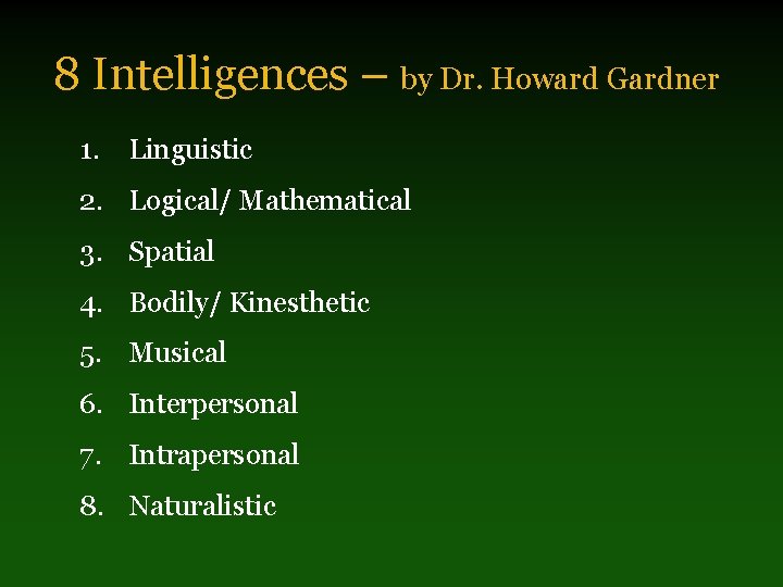 8 Intelligences – by Dr. Howard Gardner 1. Linguistic 2. Logical/ Mathematical 3. Spatial