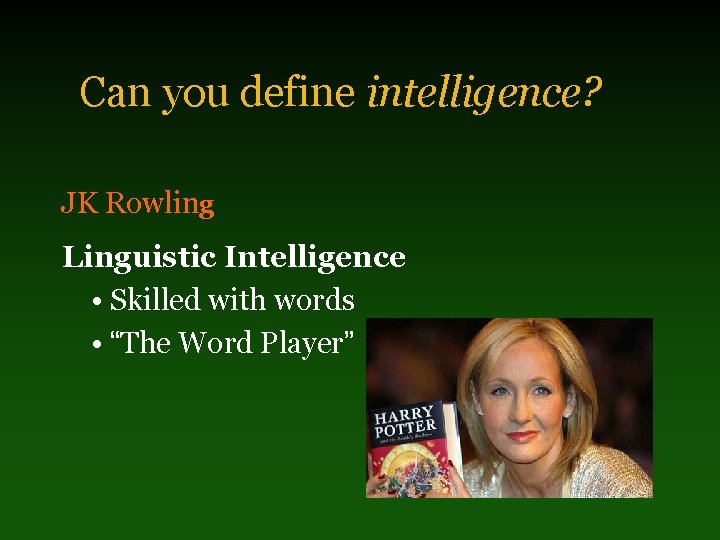 Can you define intelligence? JK Rowling Linguistic Intelligence • Skilled with words • “The