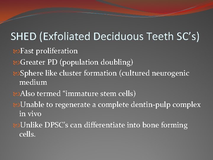 SHED (Exfoliated Deciduous Teeth SC’s) Fast proliferation Greater PD (population doubling) Sphere like cluster