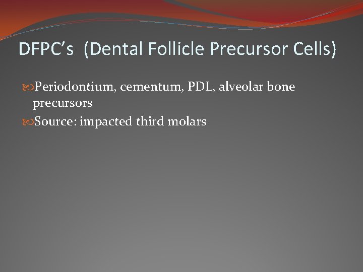 DFPC’s (Dental Follicle Precursor Cells) Periodontium, cementum, PDL, alveolar bone precursors Source: impacted third