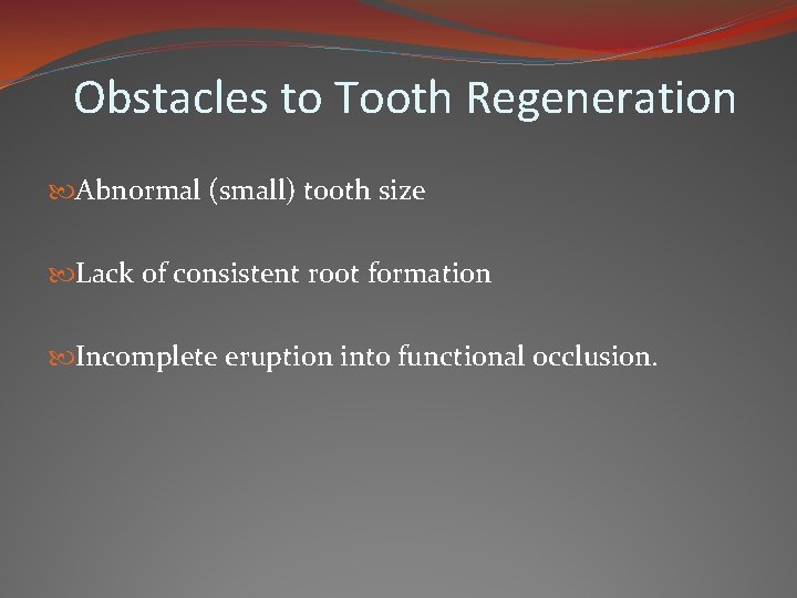 Obstacles to Tooth Regeneration Abnormal (small) tooth size Lack of consistent root formation Incomplete