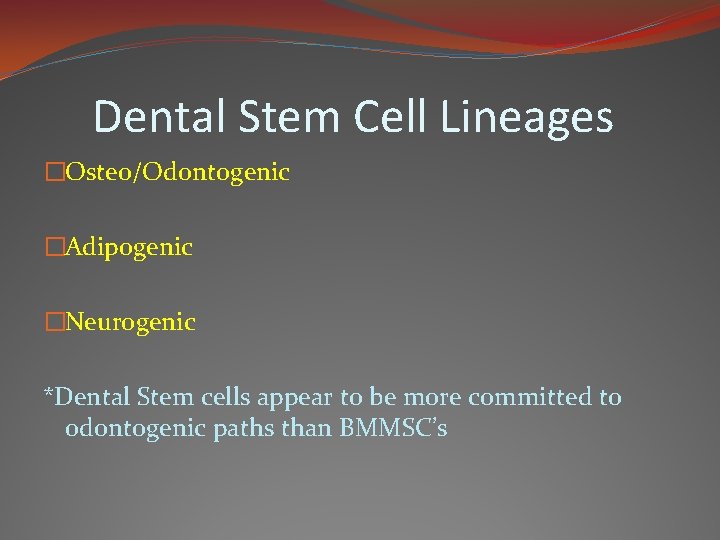 Dental Stem Cell Lineages �Osteo/Odontogenic �Adipogenic �Neurogenic *Dental Stem cells appear to be more