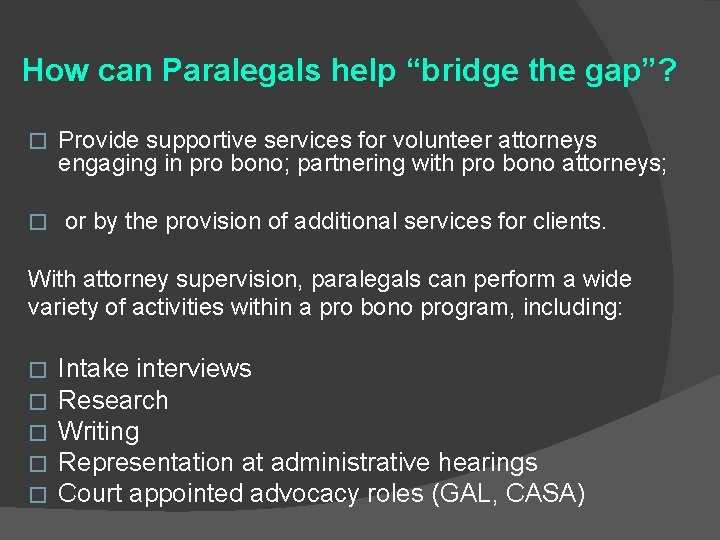 How can Paralegals help “bridge the gap”? � Provide supportive services for volunteer attorneys