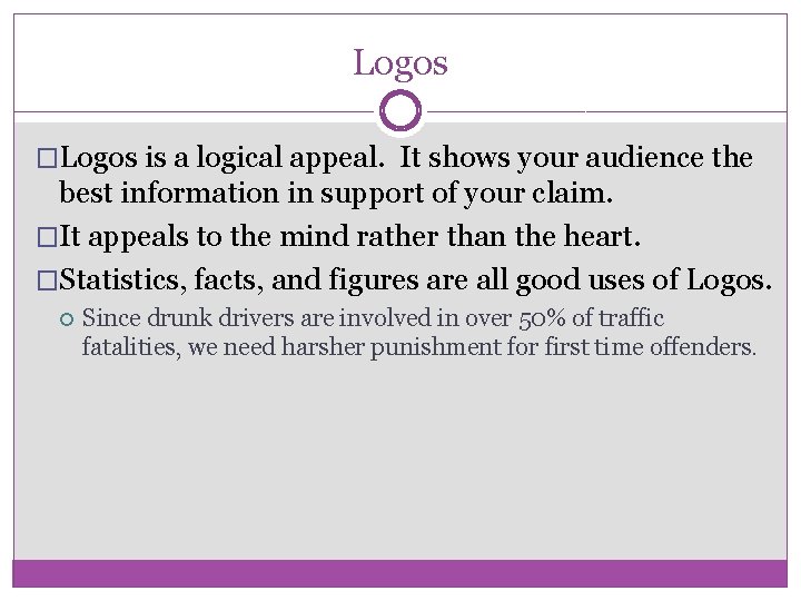 Logos �Logos is a logical appeal. It shows your audience the best information in