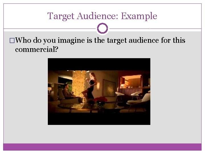 Target Audience: Example �Who do you imagine is the target audience for this commercial?