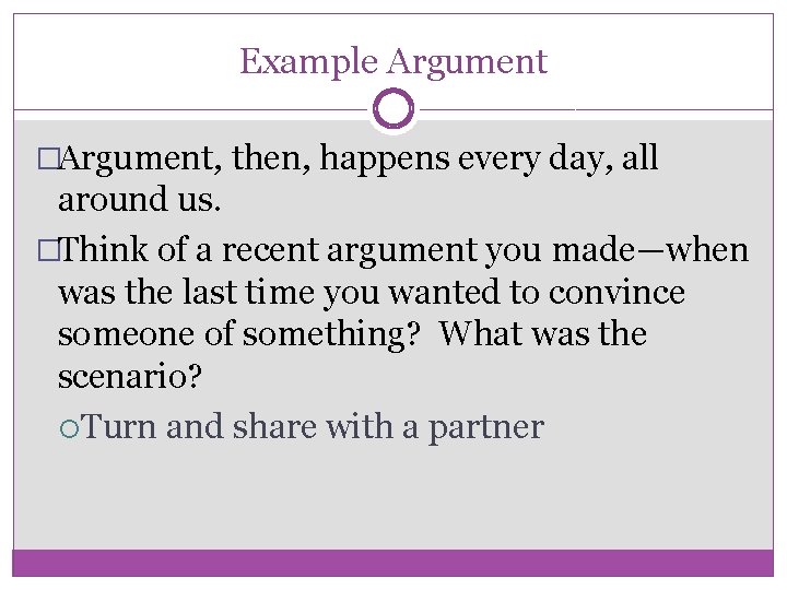 Example Argument �Argument, then, happens every day, all around us. �Think of a recent