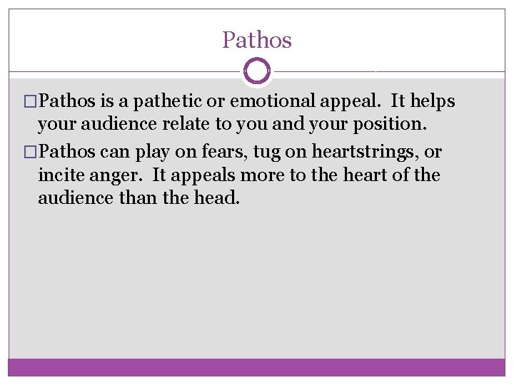 Pathos �Pathos is a pathetic or emotional appeal. It helps your audience relate to