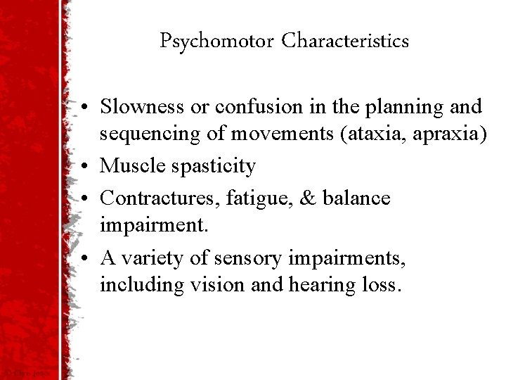 Psychomotor Characteristics • Slowness or confusion in the planning and sequencing of movements (ataxia,