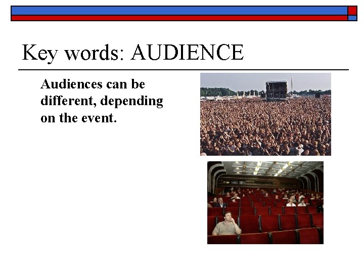 Key words: AUDIENCE Audiences can be different, depending on the event. 