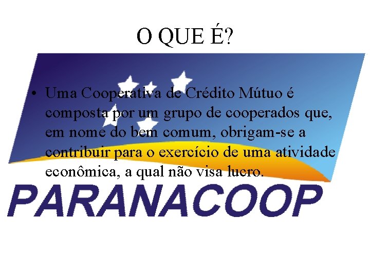 O QUE É? • Uma Cooperativa de Crédito Mútuo é composta por um grupo