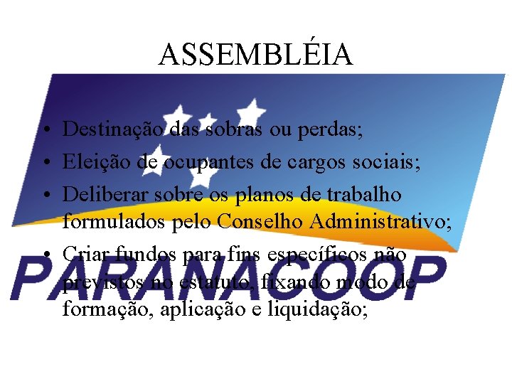 ASSEMBLÉIA • Destinação das sobras ou perdas; • Eleição de ocupantes de cargos sociais;