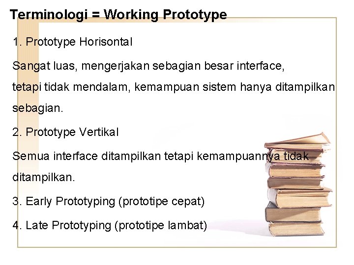 Terminologi = Working Prototype 1. Prototype Horisontal Sangat luas, mengerjakan sebagian besar interface, tetapi