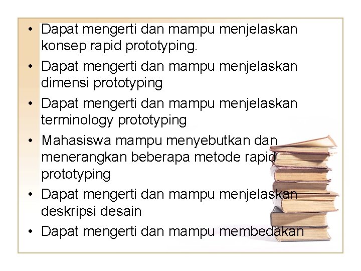 • Dapat mengerti dan mampu menjelaskan konsep rapid prototyping. • Dapat mengerti dan • Dapat mengerti dan mampu menjelaskan konsep rapid prototyping. • Dapat mengerti dan