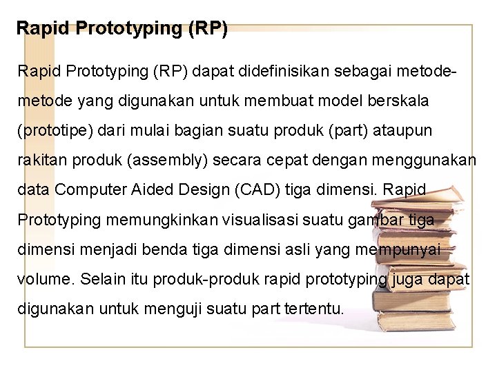 Rapid Prototyping (RP) dapat didefinisikan sebagai metode yang digunakan untuk membuat model berskala (prototipe) Rapid Prototyping (RP) dapat didefinisikan sebagai metode yang digunakan untuk membuat model berskala (prototipe)