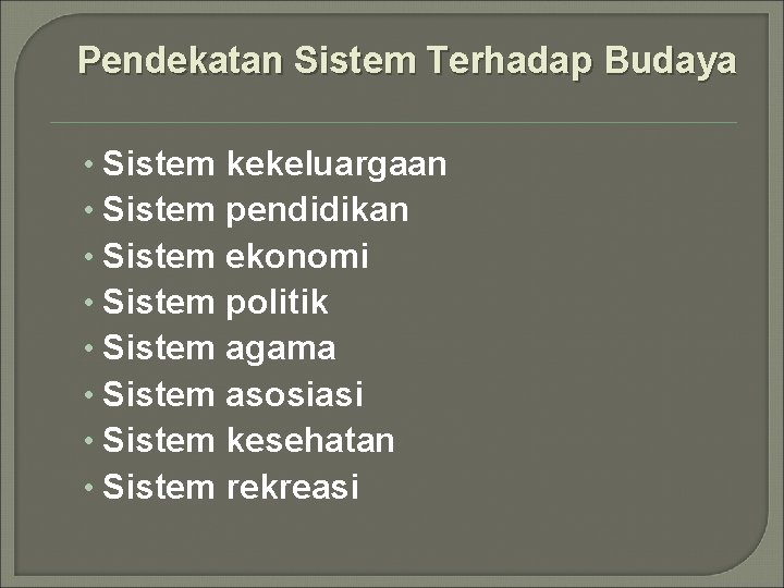 Pendekatan Sistem Terhadap Budaya • Sistem • Sistem kekeluargaan pendidikan ekonomi politik agama asosiasi