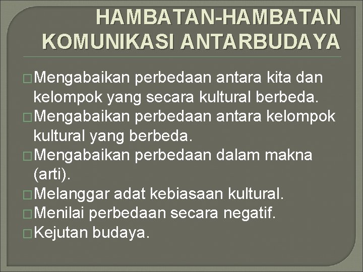 HAMBATAN-HAMBATAN KOMUNIKASI ANTARBUDAYA �Mengabaikan perbedaan antara kita dan kelompok yang secara kultural berbeda. �Mengabaikan