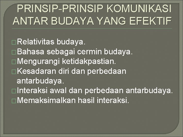 PRINSIP-PRINSIP KOMUNIKASI ANTAR BUDAYA YANG EFEKTIF �Relativitas budaya. �Bahasa sebagai cermin budaya. �Mengurangi ketidakpastian.