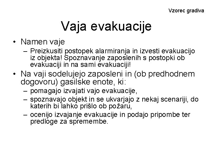 Vzorec gradiva Vaja evakuacije • Namen vaje – Preizkusiti postopek alarmiranja in izvesti evakuacijo