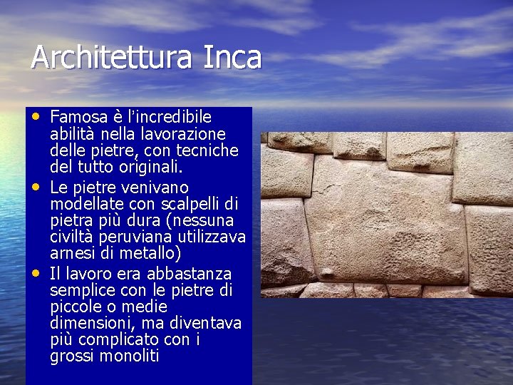 Architettura Inca • Famosa è l’incredibile • • abilità nella lavorazione delle pietre, con