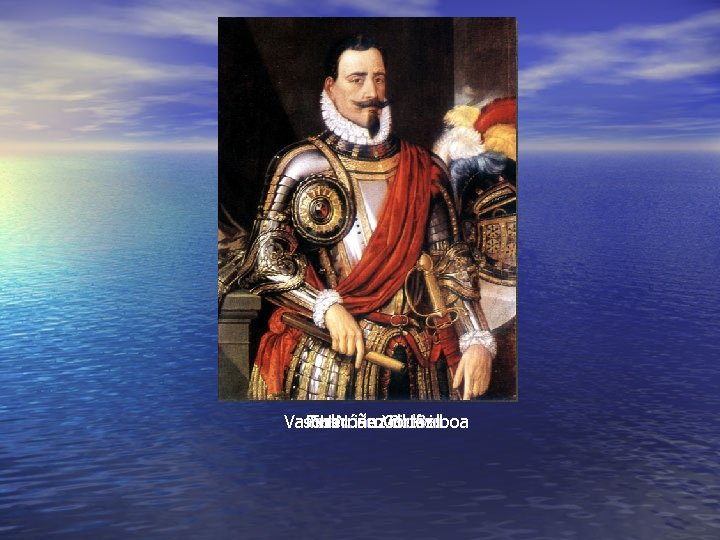 Vasco Pedro Francisco Hernàn Núñez de Valdivia Cortèz Pizarro de Balboa 
