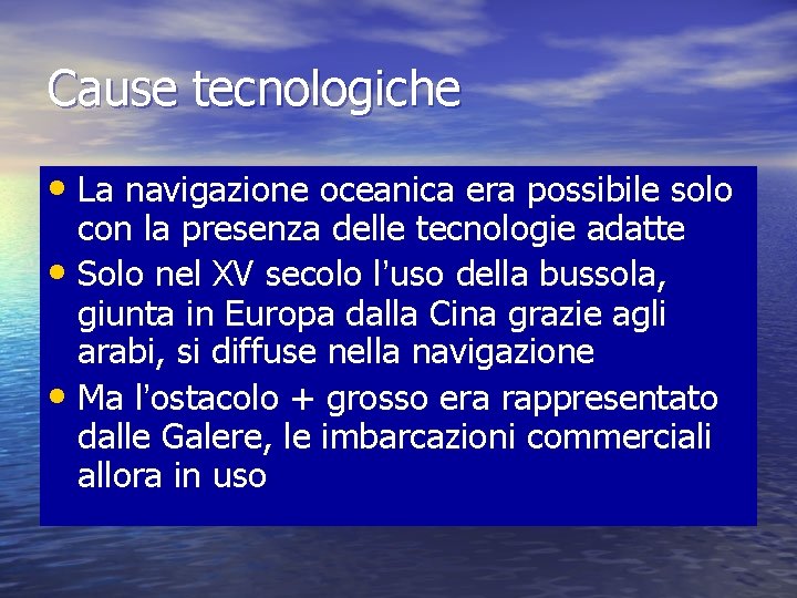 Cause tecnologiche • La navigazione oceanica era possibile solo con la presenza delle tecnologie