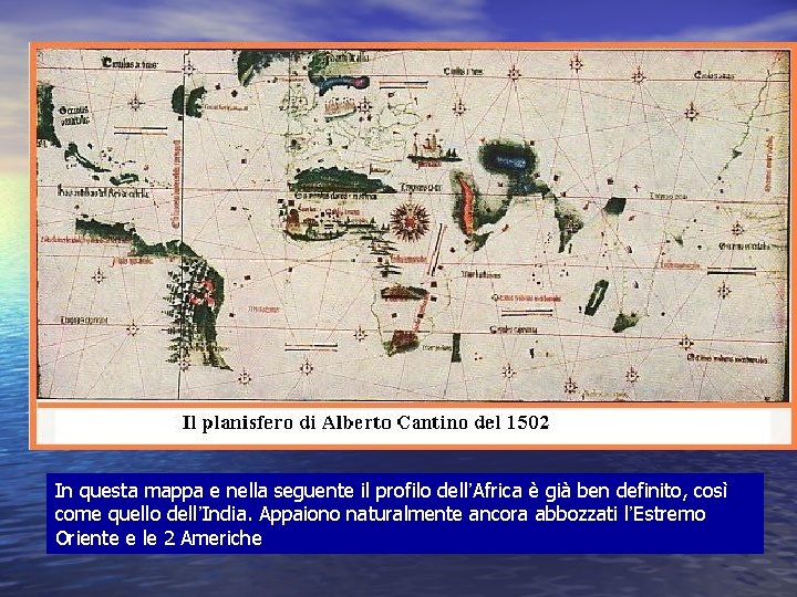 In questa mappa e nella seguente il profilo dell’Africa è già ben definito, così