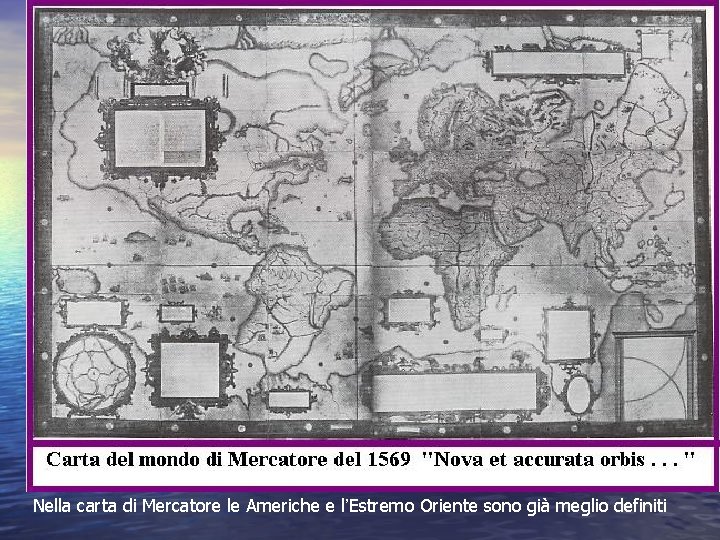 Nella carta di Mercatore le Americhe e l’Estremo Oriente sono già meglio definiti 