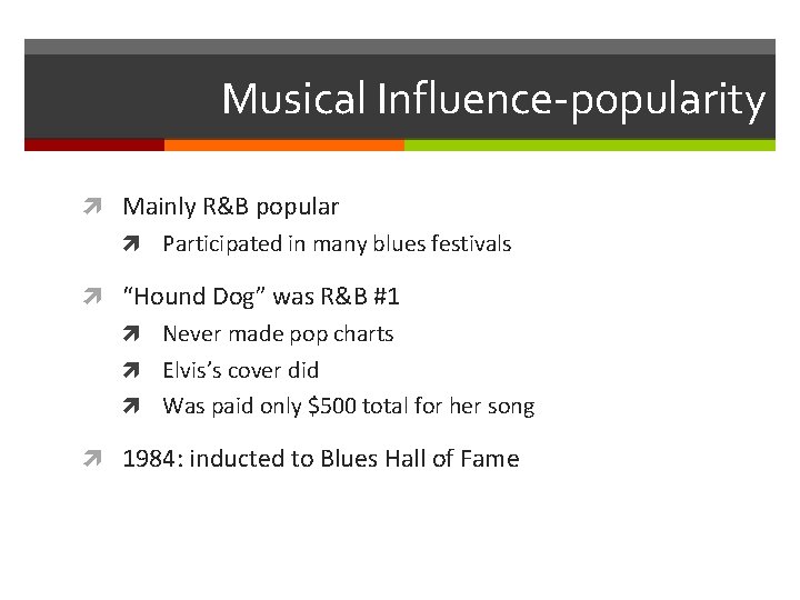 Musical Influence-popularity Mainly R&B popular Participated in many blues festivals “Hound Dog” was R&B