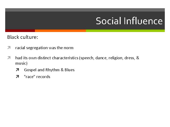 Social Influence Black culture: racial segregation was the norm had its own distinct characteristics