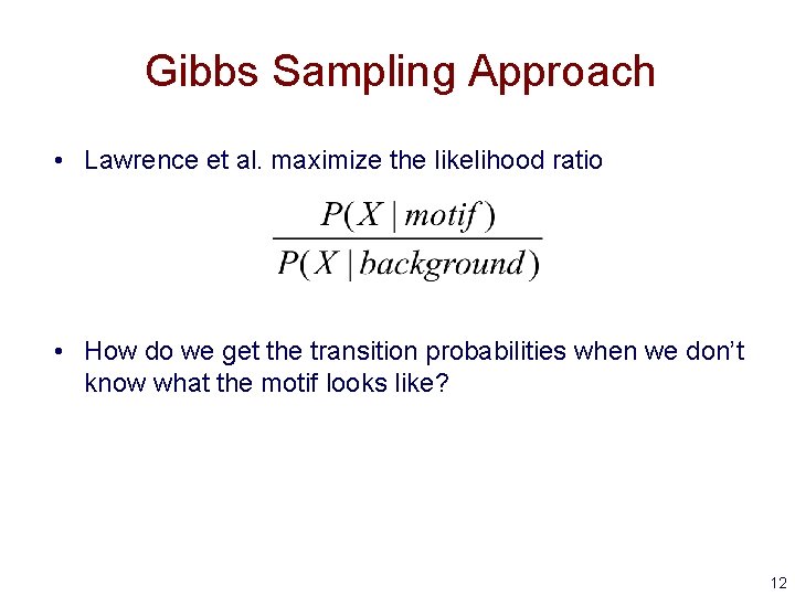 Gibbs Sampling Approach • Lawrence et al. maximize the likelihood ratio • How do