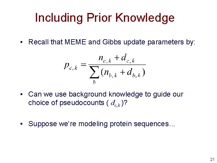 Including Prior Knowledge • Recall that MEME and Gibbs update parameters by: • Can