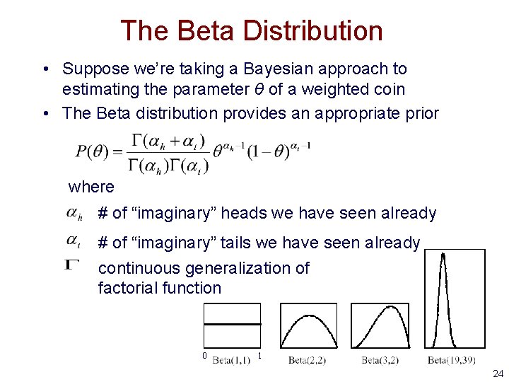 The Beta Distribution • Suppose we’re taking a Bayesian approach to estimating the parameter