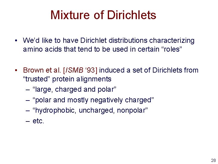 Mixture of Dirichlets • We’d like to have Dirichlet distributions characterizing amino acids that