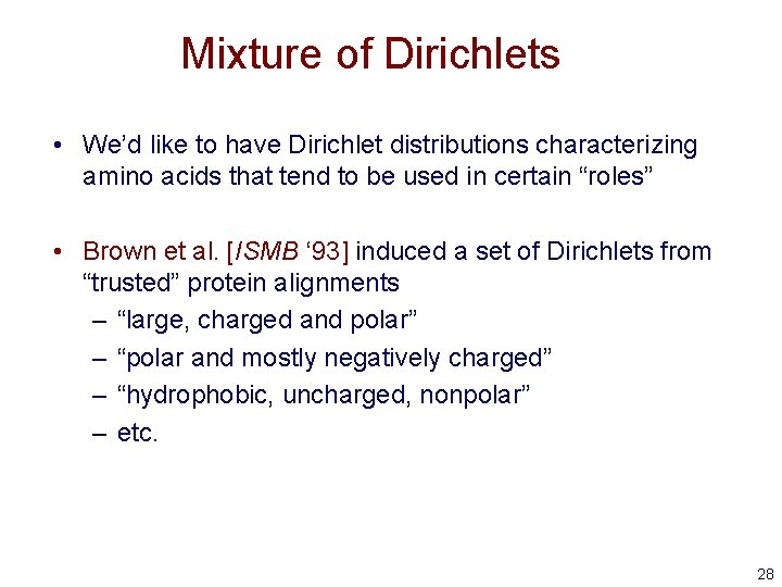 Mixture of Dirichlets • We’d like to have Dirichlet distributions characterizing amino acids that Mixture of Dirichlets • We’d like to have Dirichlet distributions characterizing amino acids that