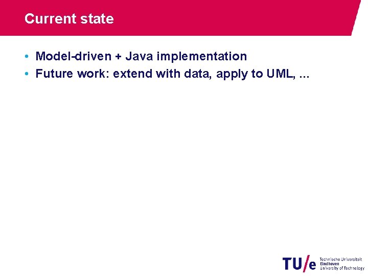 Current state • Model-driven + Java implementation • Future work: extend with data, apply