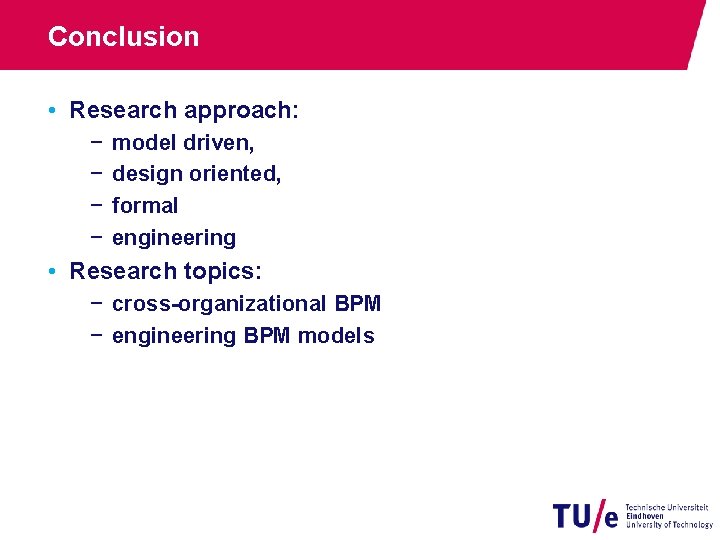 Conclusion • Research approach: − − model driven, design oriented, formal engineering • Research