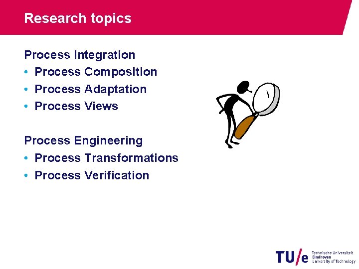 Research topics Process Integration • Process Composition • Process Adaptation • Process Views Process