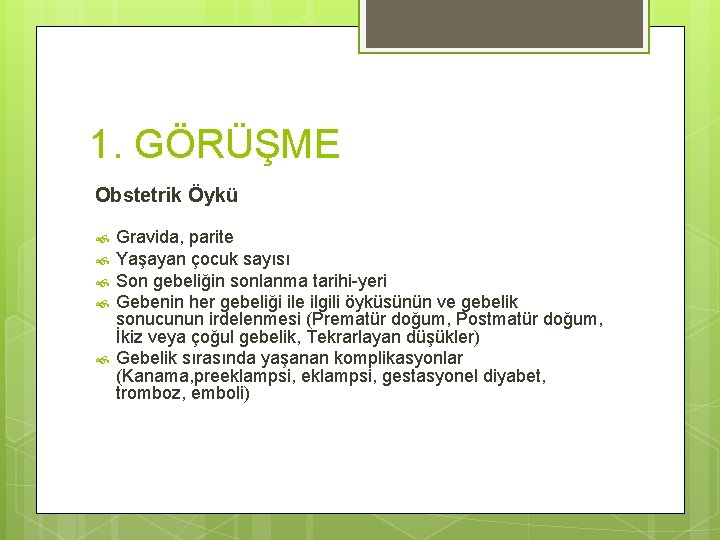 1. GÖRÜŞME Obstetrik Öykü Gravida, parite Yaşayan çocuk sayısı Son gebeliğin sonlanma tarihi-yeri Gebenin