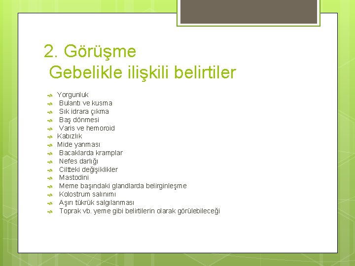 2. Görüşme Gebelikle ilişkili belirtiler Yorgunluk Bulantı ve kusma Sık idrara çıkma Baş dönmesi