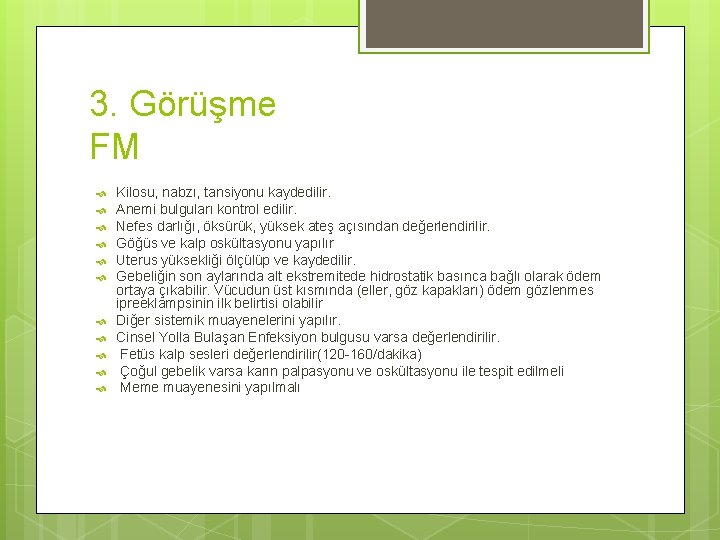 3. Görüşme FM Kilosu, nabzı, tansiyonu kaydedilir. Anemi bulguları kontrol edilir. Nefes darlığı, öksürük,