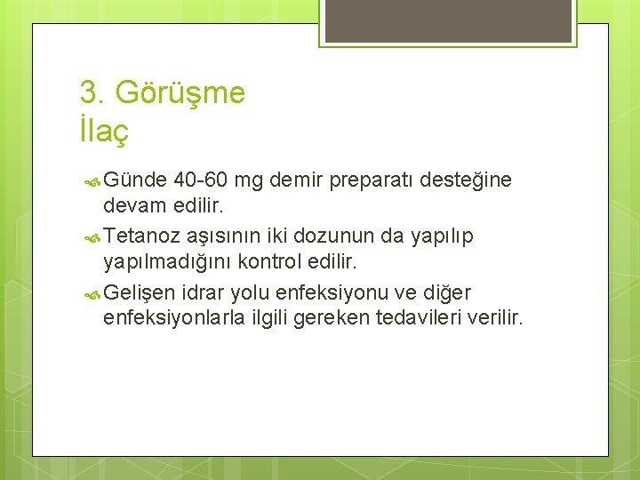 3. Görüşme İlaç Günde 40 -60 mg demir preparatı desteğine devam edilir. Tetanoz aşısının