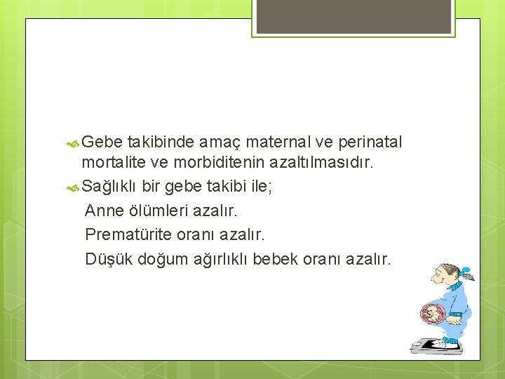  Gebe takibinde amaç maternal ve perinatal mortalite ve morbiditenin azaltılmasıdır. Sağlıklı bir gebe
